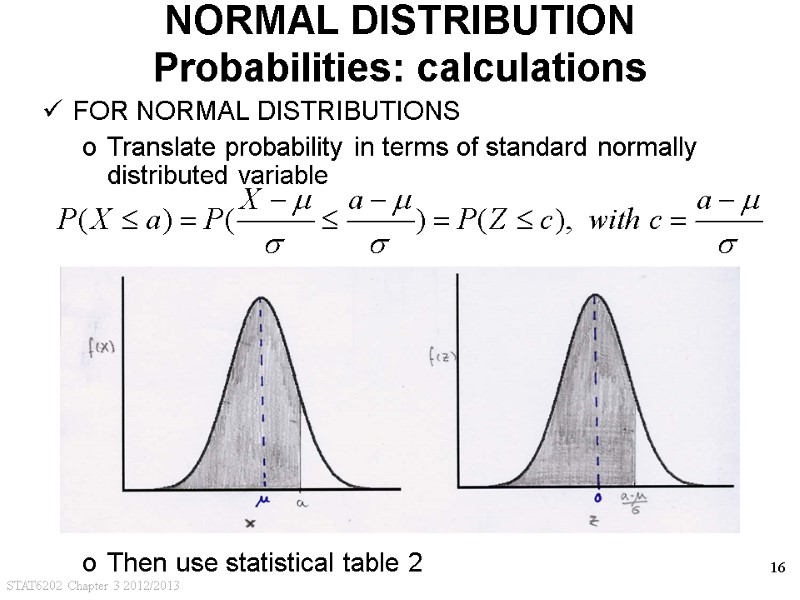 STAT6202 Chapter 3 2012/2013 16 NORMAL DISTRIBUTION Probabilities: calculations FOR NORMAL DISTRIBUTIONS Translate probability